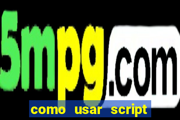 como usar script no cmsp